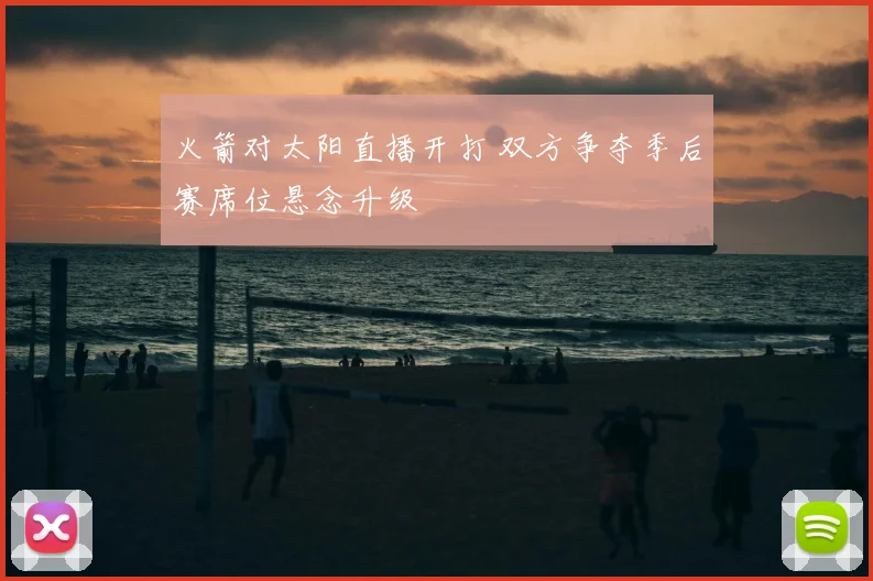 火箭对太阳直播开打 双方争夺季后赛席位悬念升级