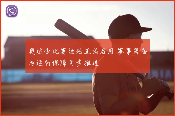 奥运会比赛场地正式启用 赛事筹备与运行保障同步推进