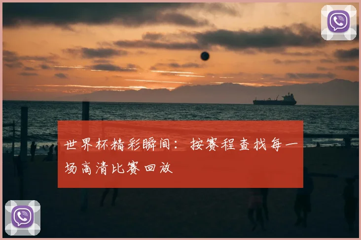 世界杯精彩瞬间：按赛程查找每一场高清比赛回放