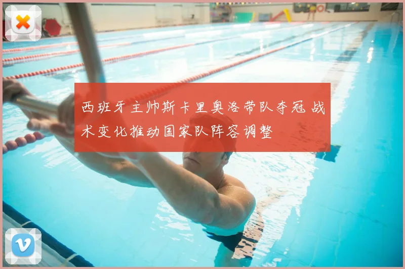 西班牙主帅斯卡里奥洛带队夺冠 战术变化推动国家队阵容调整