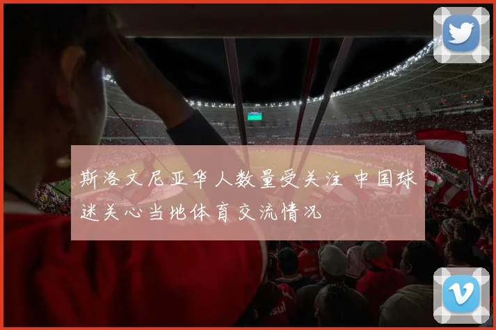斯洛文尼亚华人数量受关注 中国球迷关心当地体育交流情况