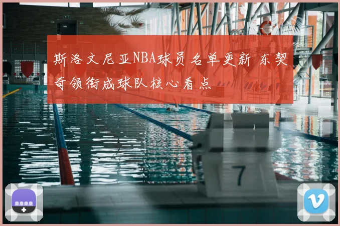 斯洛文尼亚NBA球员名单更新 东契奇领衔成球队核心看点