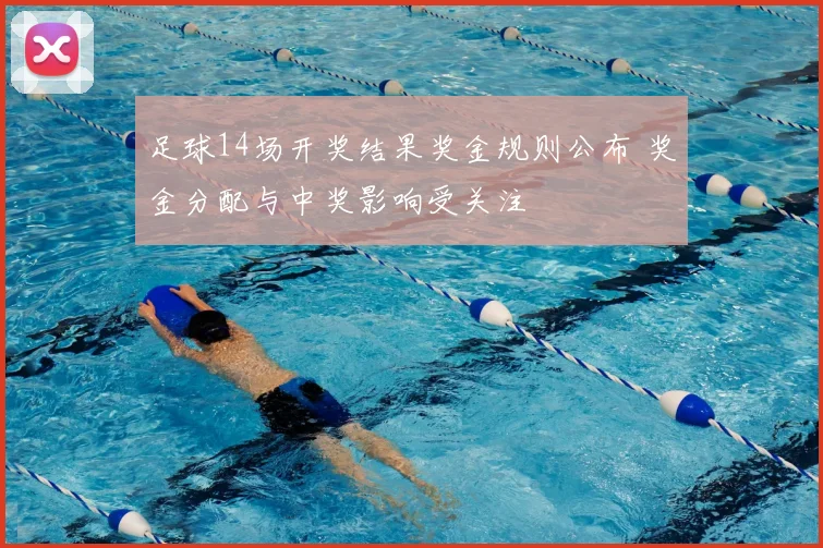 足球14场开奖结果奖金规则公布 奖金分配与中奖影响受关注